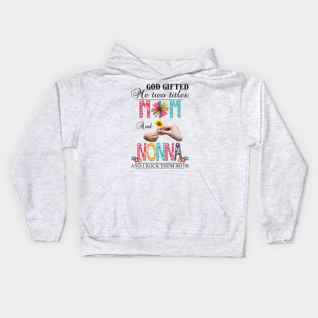 God Gifted Me Two Titles Mom And Nonna And I Rock Them Both Wildflowers Valentines Mothers Day Kids Hoodie by KIMIKA